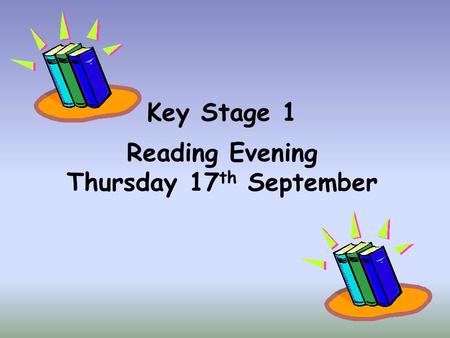 Key Stage 1 Reading Evening Thursday 17 th September.