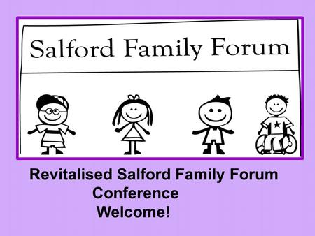 Revitalised Salford Family Forum Conference Welcome!