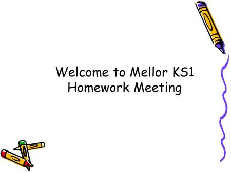 Welcome to Mellor KS1 Homework Meeting. Read 5 times a week for up to twenty minutes per session Practise spellings 3 times a week for 15 minutes per.