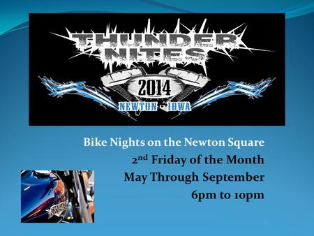 Bike Nights on the Newton Square 2 nd Friday of the Month May Through September 6pm to 10pm.