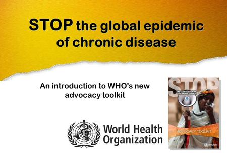 STOP the global epidemic of chronic disease An introduction to WHO's new advocacy toolkit.