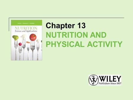 Chapter 13 NUTRITION AND PHYSICAL ACTIVITY. Exercise, Health and Fitness Fitness is defined as the ability to perform routine physical activity without.