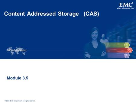 © 2006 EMC Corporation. All rights reserved. Content Addressed Storage (CAS) Module 3.5.