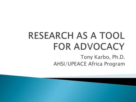 Tony Karbo, Ph.D. AHSI/UPEACE Africa Program.  Action or inaction taken by interested entities such as NGOs, Think Tanks, government departments, ministries,