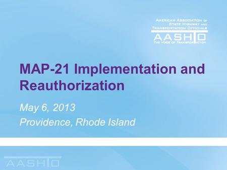 MAP-21 Implementation and Reauthorization May 6, 2013 Providence, Rhode Island.