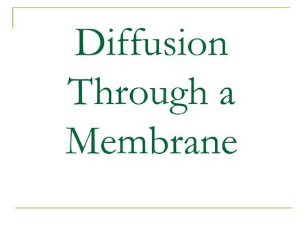 Diffusion Through a Membrane. Diffusion Through A Membrane indicator – chemically indicates if a substance is present by changing color Iodine = starch.