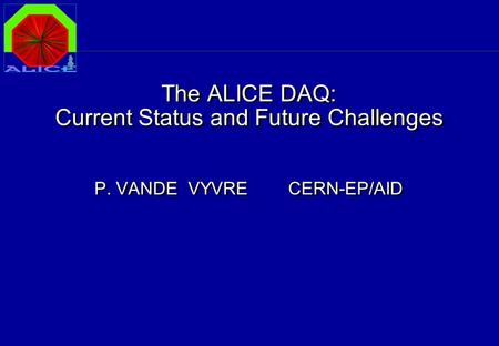 The ALICE DAQ: Current Status and Future Challenges P. VANDE VYVRE CERN-EP/AID.
