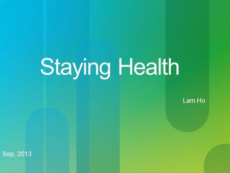 1 Staying Health Sep, 2013 Lam Ho. © 2010 Cisco and/or its affiliates. All rights reserved. Cisco Confidential 2.