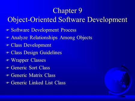 Chapter 9 Object-Oriented Software Development F Software Development Process F Analyze Relationships Among Objects F Class Development F Class Design.