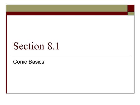 Section 8.1 Conic Basics. Names of Conics  Circle  Ellipse  Parabola  Hyperbola.