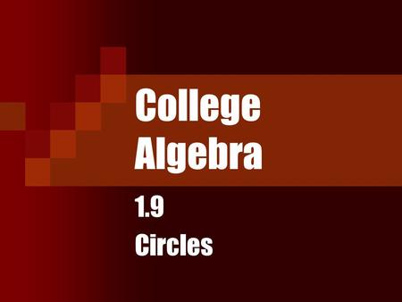 College Algebra 1.9 Circles. Objectives Write the standard form of the equation of a circle. Graph a circle by hand and by using the calculator. Work.