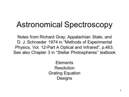 Astronomical Spectroscopy Notes from Richard Gray, Appalachian State, and D. J. Schroeder 1974 in “Methods of Experimental Physics, Vol. 12-Part A Optical.