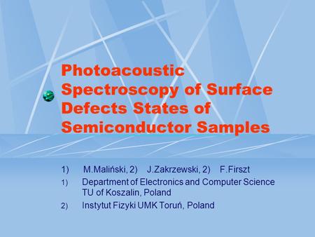 Photoacoustic Spectroscopy of Surface Defects States of Semiconductor Samples 1) M.Maliński, 2) J.Zakrzewski, 2) F.Firszt 1) Department of Electronics.