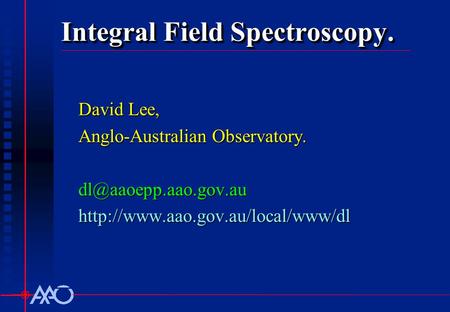 Integral Field Spectroscopy. David Lee, Anglo-Australian Observatory.