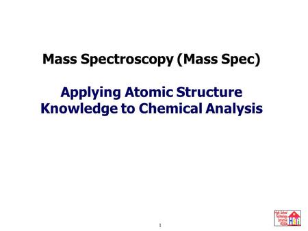 Mass Spectroscopy 1 Mass Spectroscopy (Mass Spec) Applying Atomic Structure Knowledge to Chemical Analysis.