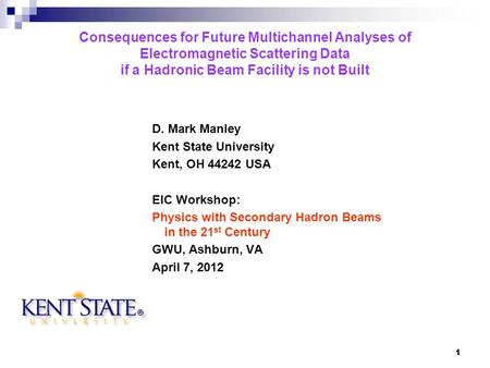 1 Consequences for Future Multichannel Analyses of Electromagnetic Scattering Data if a Hadronic Beam Facility is not Built D. Mark Manley Kent State University.