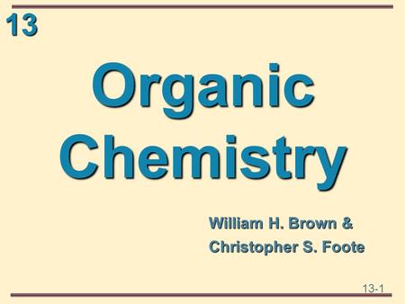 13 13-1 Organic Chemistry William H. Brown & Christopher S. Foote.
