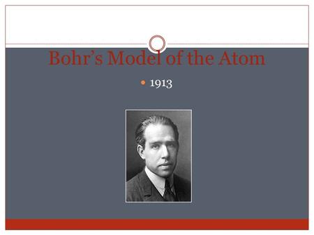 Bohr’s Model of the Atom 1913. Scientists noticed that the laws of Classical Physics that applied to large objects did not seem to be able to explain.