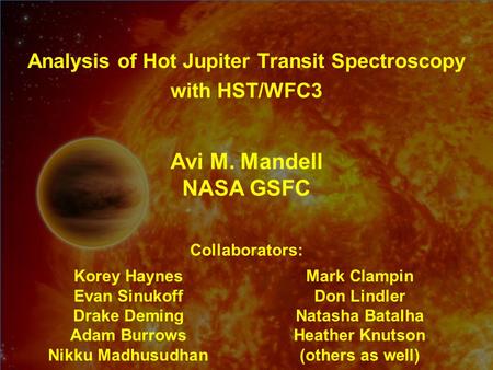 Transit Spectroscopy w/ WFC3 March 11, 2014 Avi M. Mandell NASA GSFC Collaborators: Korey Haynes Evan Sinukoff Drake Deming Adam Burrows Nikku Madhusudhan.