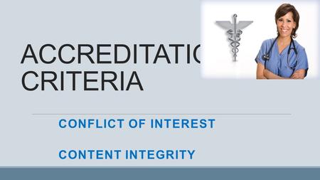 ACCREDITATION CRITERIA CONFLICT OF INTEREST CONTENT INTEGRITY.