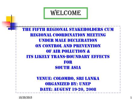 10/20/20151 The FIFTH REGIONAL STAKEHOLDERS CUM REGIONAL COORDINATION MEETING UNDER MALE DECLERATION ON CONTROL AND PREVENTION OF AIR POLLUTION & ITS LIKELY.