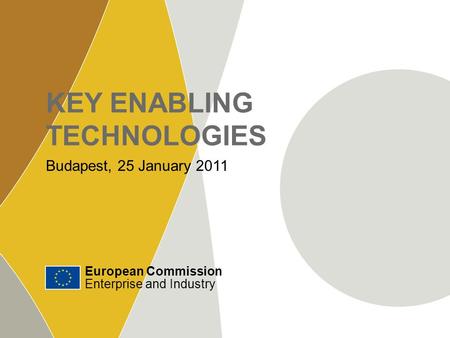 European Commission Enterprise and Industry ‹#› KEY ENABLING TECHNOLOGIES European Commission Enterprise and Industry Budapest, 25 January 2011.