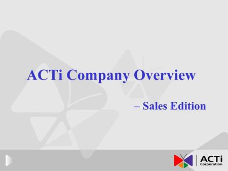 ACTi Company Overview – Sales Edition. Company Profile Incorporation Date  Incorporation Date September 11th, 2003 Authorized Capital  Authorized CapitalUS$10,000,000.