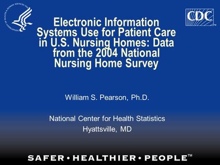 Electronic Information Systems Use for Patient Care in U.S. Nursing Homes: Data from the 2004 National Nursing Home Survey William S. Pearson, Ph.D. National.