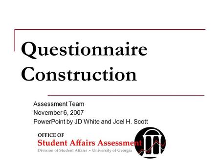 Questionnaire Construction Assessment Team November 6, 2007 PowerPoint by JD White and Joel H. Scott.