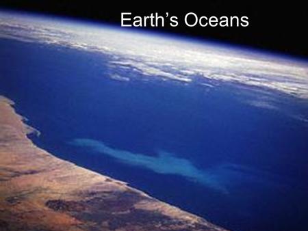 Earth’s Oceans Some facts… Over 70% of the Earth’s surface is Ocean. That’s about 360 million square km. Ocean water is different than fresh water;