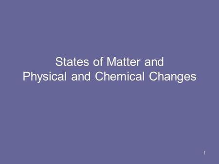 States of Matter and Physical and Chemical Changes 1.