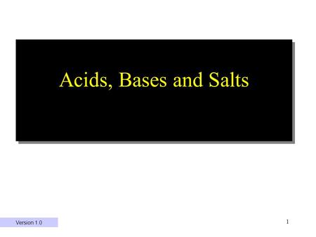 1 Acids, Bases and Salts Version 1.0. 2 Acid Properties sour taste change the color of litmus from blue to red. react with –metals such as zinc and magnesium.