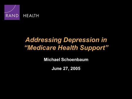 Addressing Depression in “Medicare Health Support” Michael Schoenbaum June 27, 2005.