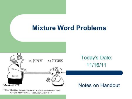 Today’s Date: 11/16/11 Mixture Word Problems Notes on Handout.