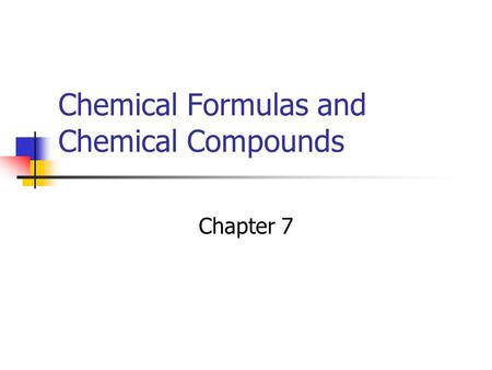 Chemical Formulas and Chemical Compounds Chapter 7.