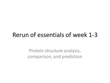 Rerun of essentials of week 1-3 Protein structure analysis, comparison, and prediction.
