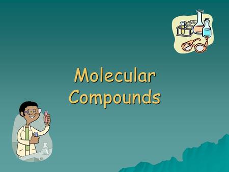 Molecular Compounds. Outline  Molecular Compounds  Diatomic Molecules  Naming Molecular Compounds  Combining Capacity.