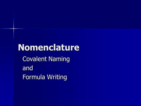 Nomenclature Covalent Naming and Formula Writing.