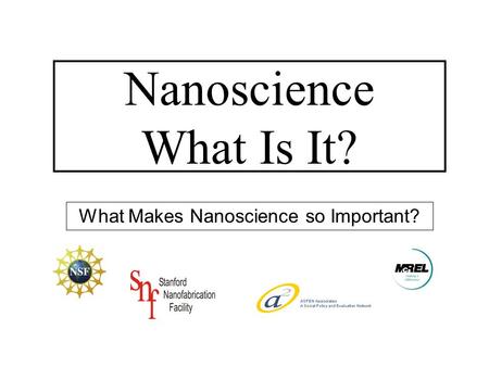 What Makes Nanoscience so Important? Nanoscience What Is It?