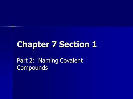 Chapter 7 Section 1 Part 2: Naming Covalent Compounds.