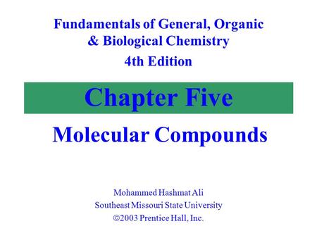 Chapter Five Molecular Compounds Fundamentals of General, Organic & Biological Chemistry 4th Edition Mohammed Hashmat Ali Southeast Missouri State University.