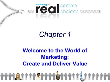 Chapter 1 Welcome to the World of Marketing: Create and Deliver Value.