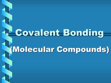 Covalent Bonding (Molecular Compounds) I. Characteristics of Molecular Compounds A. Compounds result from the sharing of electrons B. Lower melting points,