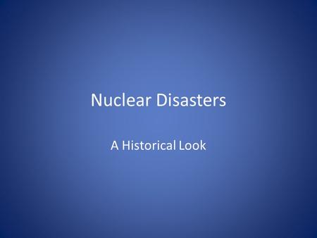 Nuclear Disasters A Historical Look.