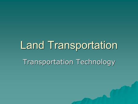 Land Transportation Transportation Technology. Who invented the Wheel?  Only means of transportation was by foot or animal.  Sleds began to be used.