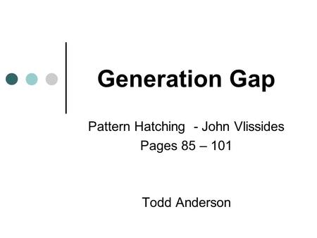 Pattern Hatching - John Vlissides Pages 85 – 101 Todd Anderson
