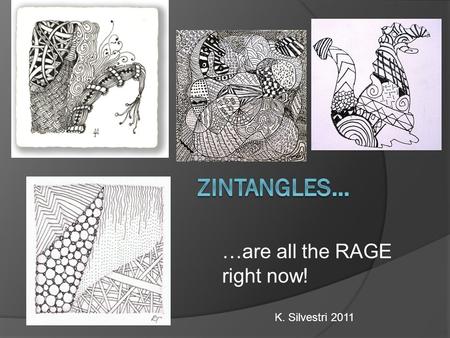 …are all the RAGE right now! K. Silvestri 2011. Zintangle artists typically make their designs on small trading cards. But you can make yours any size.
