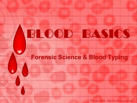 BLOOD BASICS Forensic Science & Blood Typing T. Trimpe 2006