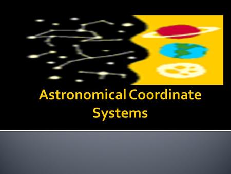  There are 2 types: i. Az/Alt. -The horizontal coordinate system is a celestial coordinate system that uses the observer's local horizon as the fundamental.