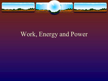 Work, Energy and Power.